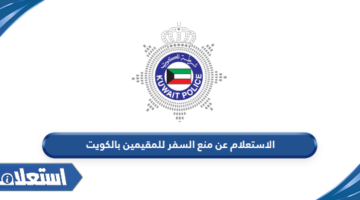 الاستعلام عن منع السفر للمقيمين بالكويت