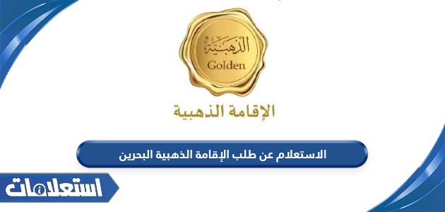الاستعلام عن طلب الإقامة الذهبية في البحرين