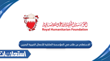 الاستعلام عن طلب في المؤسسة الملكية للأعمال الخيرية البحرين